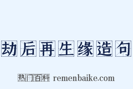 劫后再生缘造句是什么意思的图片